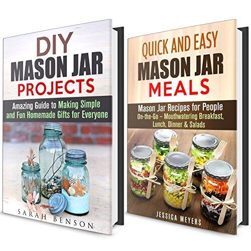 DIY Mason Jar Meals and Projects Box Set: Amazing Mason Jar Recipes On-the-Go & Fun Homemade Gifts for Everyone