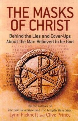 The Masks Of Christ: Behind the Lies and Cover-ups about the Man Believed to be God
