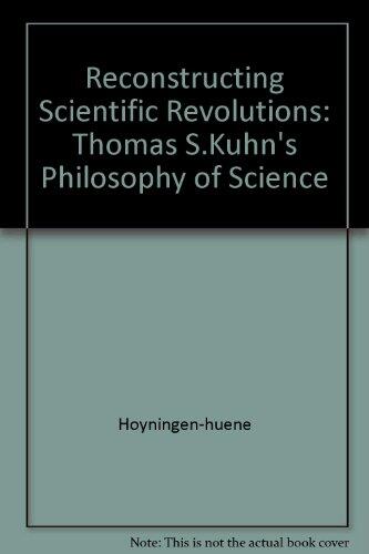 Reconstructing Scientific Revolutions: Thomas S. Kuhn's Philosophy of Science