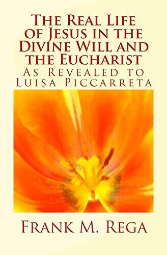 The Real Life of Jesus in the Divine Will and the Eucharist: As Revealed to Luisa Piccarreta