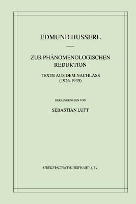 Zur Phänomenologischen Reduktion: Texte aus dem Nachlass (1926-1935) (Husserliana: Edmund Husserl - Gesammelte Werke)