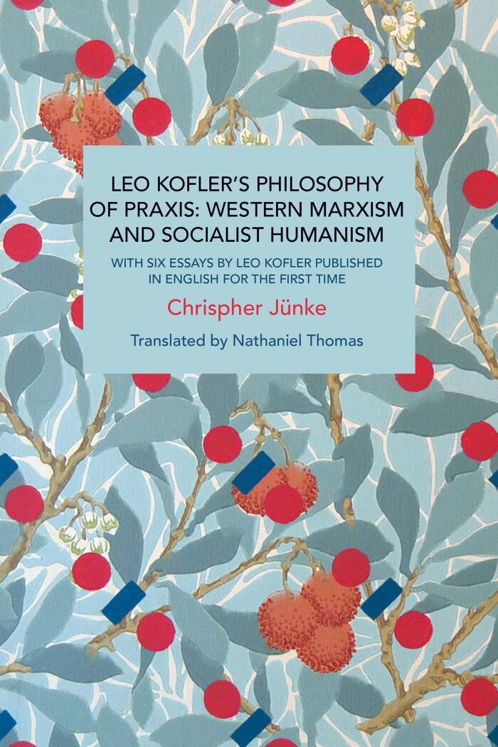 Leo Kofler's Philosophy of Praxis: Western Marxism and Socialist Humanism: With Six Essays
