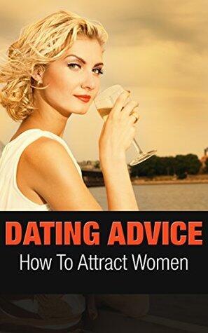 Dating Advice: How To Attract Women