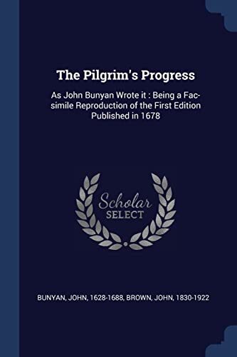 The Pilgrim's Progress: As John Bunyan Wrote it : Being a Fac-simile Reproduction of the First Edition Published in 1678