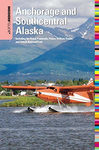 Insiders' Guide® to Anchorage and Southcentral Alaska: Including the Kenai Peninsula, Prince William Sound, and Denali National Park