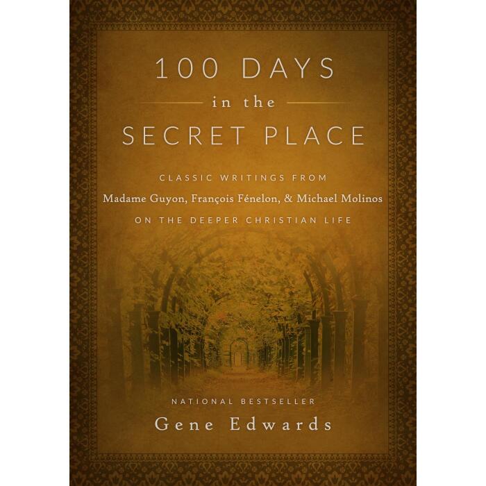 100 Days in the Secret Place: Classic Writings From Madame Guyon, François Fénelon, and Michael Molinos on the Deeper Christian Life