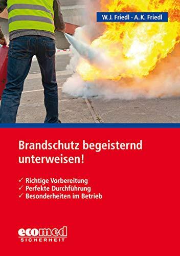 Brandschutz begeisternd unterweisen!: Richtige Vorbereitung - Perfekte Durchführung - Besonderheiten im Betrieb