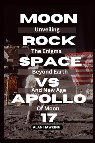 MOON ROCK SPACE VS APOLLO 17: Unveiling The Enigma Beyond Earth And New Age Of Moon