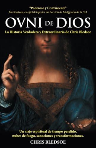 OVNI de DIOS: La Historia Verdadera y Extraordinaria de Chris Bledsoe