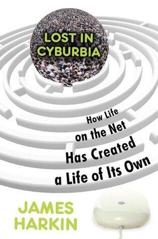Lost in Cyburbia: How Life on the Net Has Created a Life of Its Own