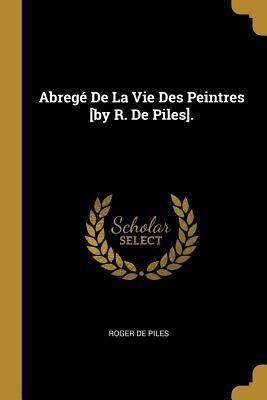 Abregé De La Vie Des Peintres [by R. De Piles].