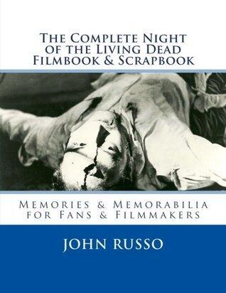 The Complete Night of the Living Dead Filmbook & Scrapbook: Memories & Memorabilia for Fans & Filmmakers