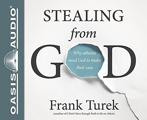 Stealing from God: Why Atheists Need God to Make Their Case