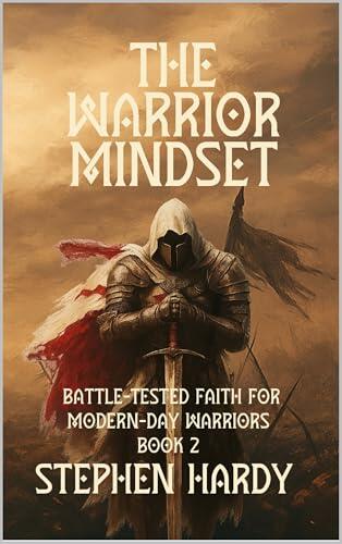 The Warrior Mindset: Battle-Tested Faith for Overcoming Trauma, Anxiety, and Spiritual Warfare Book 2: A Call to Rise: Conquering Fear, Depression, and Doubt Through God's Armor