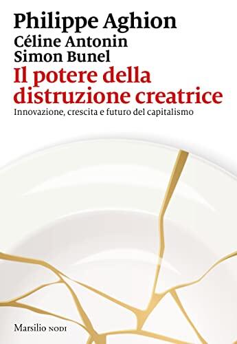 Il Potere della Distruzione Creatrice : Innovazione, Crescita e Futuro del Capitalismo