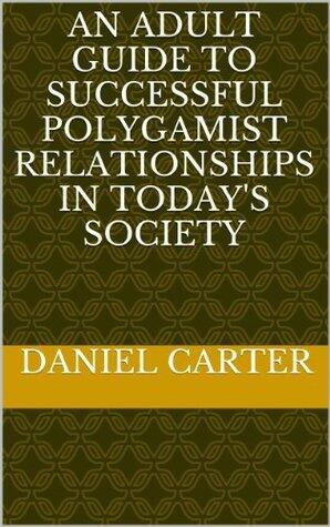 An Adult Guide to Successful Polygamist Relationships in Today's Society
