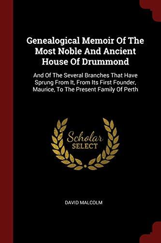Genealogical Memoir of the Most Noble and Ancient House of Drummond: From Its First Founder, Maurice, to the Present Family of Perth
