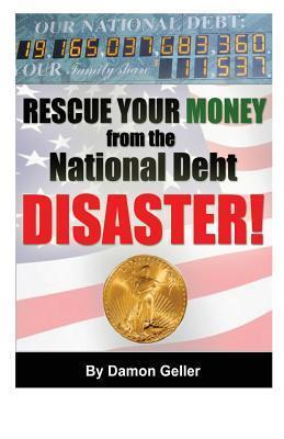 Rescue Your Money from the National Debt Disaster: How to Secure Your Savings & Retirement Before the Debt Bomb Explodes