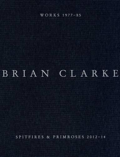 Brian Clarke: Spitfires and Primroses 2012-14 / Works 1977 - 85
