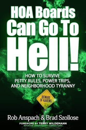 HOA Boards Can Go To Hell: How To Survive Petty Rules, Power Trips, and Neighborhood Tyranny
