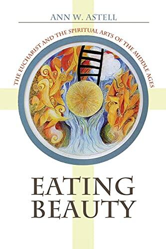 Eating Beauty: The Eucharist and the Spiritual Arts of the Middle Ages