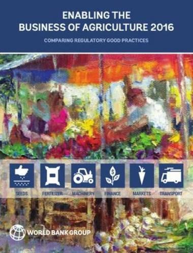 Enabling the Business of Agriculture 2016: Comparing Regulatory Good Practices