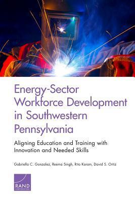 Energy-Sector Workforce Development in Southwestern Pennsylvania: Aligning Education and Training with Innovation and Needed Skills