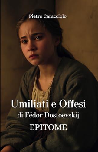 UMILIATI E OFFESI di Fëdor Dostoevskij: EPITOME