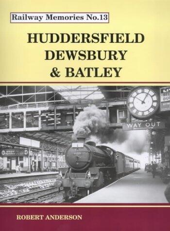 Railway Memories: Huddersfield, Dewsbury & Batley