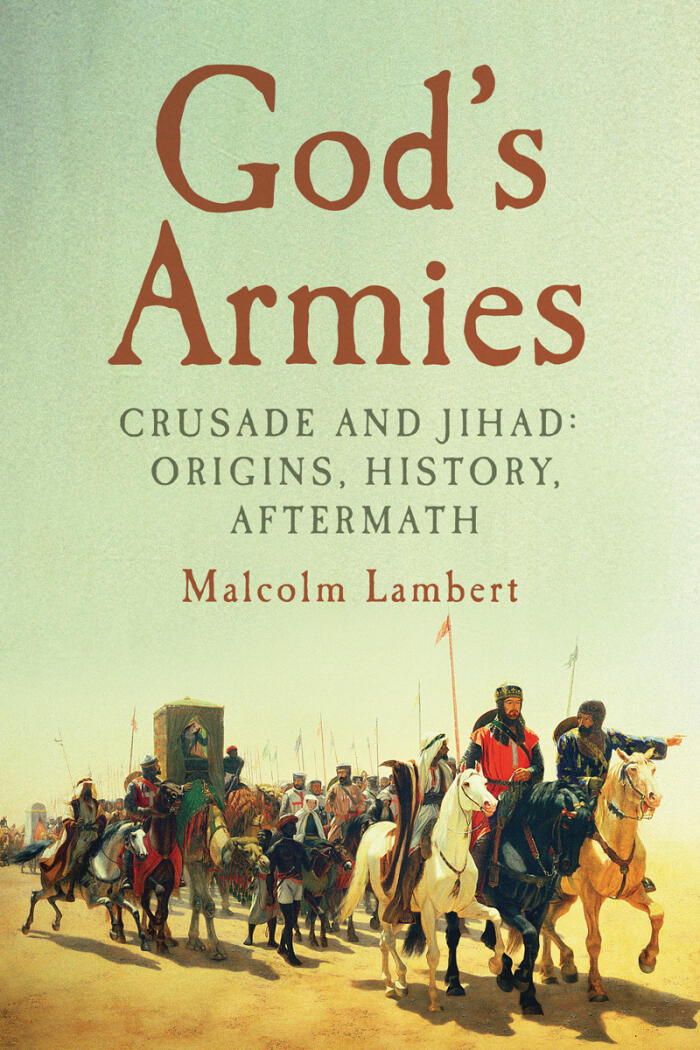 God's Armies: Crusade and Jihad - Origins, History, Aftermath