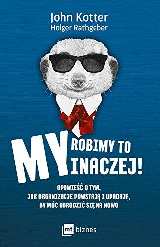 My Robimy To Inaczej!: Opowieść O Tym, Jak Organizacje Powstają I Upadają