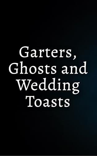 Garters, Ghosts and Wedding Toasts