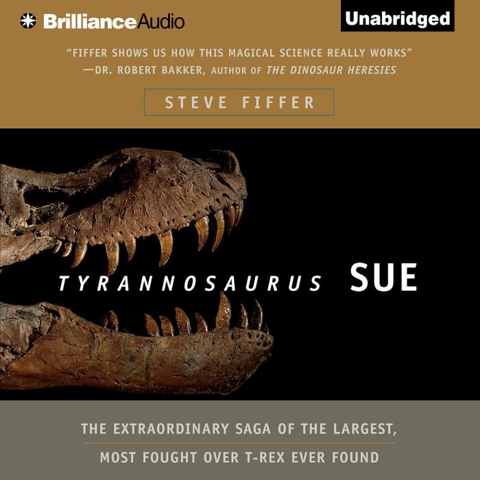 Tyrannosaurus Sue (The Extraordinary Saga of the Largest, Most Fought Over T-Rex Ever Found)