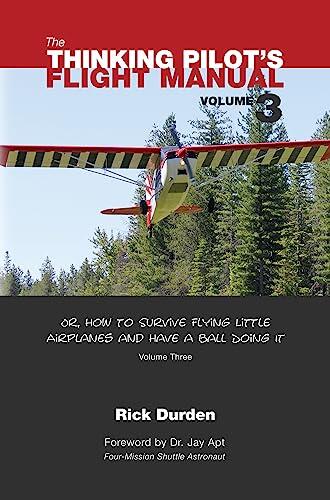The Thinking Pilot's Flight Manual: Or, How to Survive Flying Little Airplanes and Have a Ball Doing It, Vol. 3