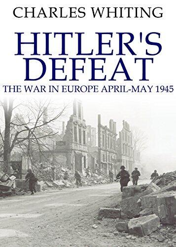 Hitler's Defeat: The War in Europe, April-May 1945