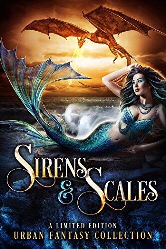 Sirens and Scales: a Limited Edition Urban Fantasy Collection