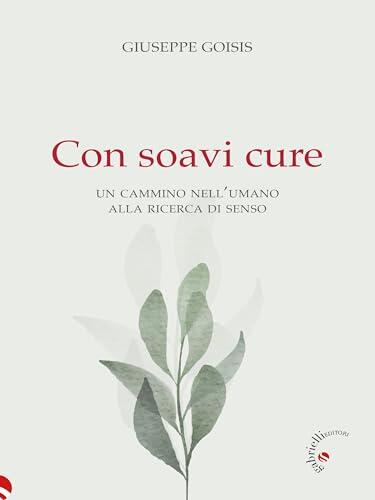 Con soavi cure: Un cammino nell’umano alla ricerca di senso (Intersezioni)