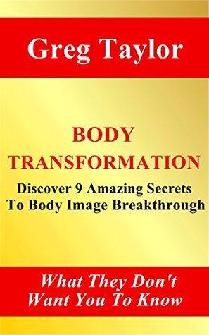 Body Transformation: Discover 9 Amazing Secrets To Body Image Breakthrough