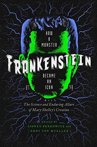 Frankenstein: How a Monster Became an Icon (The Science and Enduring Allure of Mary Shelley's Creation)
