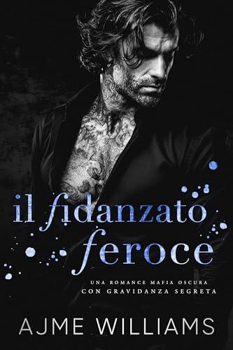Il Fidanzato Feroce: Una Romance Mafia Oscura con Gravidanza Segreta