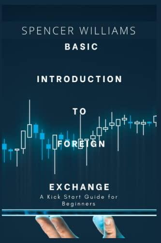 BASIC INTRODUCTION TO FOREIGN EXCHANGE: A KICK START GUIDE FOR BEGINNERS