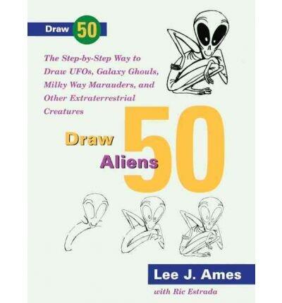 Draw 50 Aliens: UFO'S Galaxy Ghouls, Milky Way Marauders and Other ET Creatures