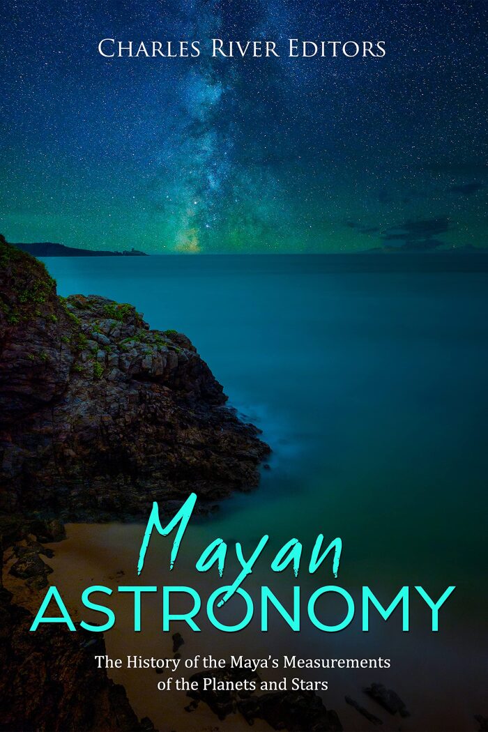 Mayan Astronomy: The History of the Maya's Measurements of the Planets and Stars