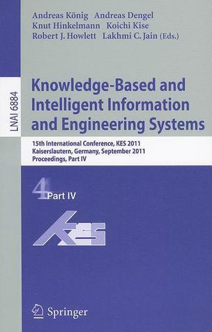 Knowledge-Based and Intelligent Information and Engineering Systems, Part IV: 15th International Conference, KES 2011, Kaiserslautern, Germany, ... IV