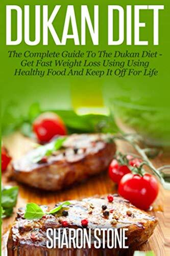 Dukan Diet: A Complete Guide To The Dukan Diet - Get Fast Weight Loss Using Healthy Food And Keep It Off For Life