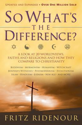 So What's the Difference: A Look at 20 Worldviews, Faiths, and Religions and How They Compare to Christianity