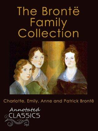 The Brontë Family Collection: Complete Works of Brontë Family (Annotated and Illustrated)