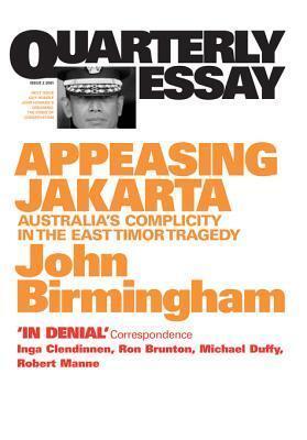 Quarterly Essay 2 Appeasing Jakarta: Australia's Complicity in the East Timor Tragedy
