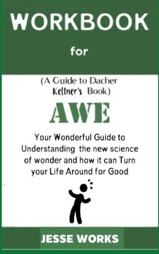 Workbook for Awe: Your Wonderful Guide to Understanding the New Science of Wonder and How It Can Turn Your Life Around for Good