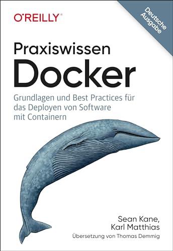 Praxiswissen Docker: Grundlagen und Best Practices für das Deployen von Software mit Containern